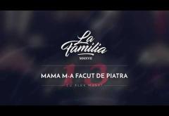 La Familia ft. Alex Musat - Mama m-a facut de piatra | PIESĂ NOUĂ