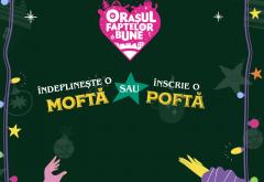 Orașul Faptelor Bune 2022: Înscrie aici o POFTĂ sau îndeplinește o MOFTĂ