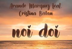 Torpedoul lui Morar: Arando Marquez feat. Cristina Bălan - „Noi Doi”