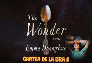 Cartea de la ora 5: „The Wonder", de Emma Donoghue