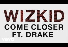 WizKid ft. Drake - Come Closer | PIESĂ NOUĂ