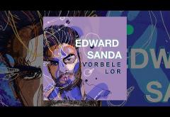 Edward Sanda - Vorbele lor | piesă nouă