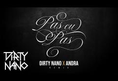 Dirty Nano x Andra - Pas cu pas (remix) | piesă nouă