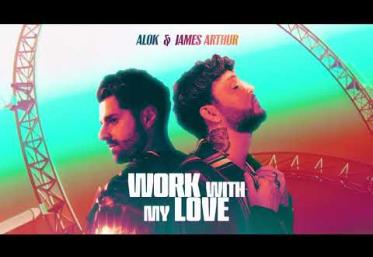 Alok & James Arthur - Work With My Love | piesă nouă
